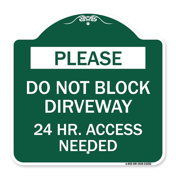 Please Do Not Block Driveway 24 Hour Access Needed, Green & White Alum Sign, 18" H, GW-1818-23282